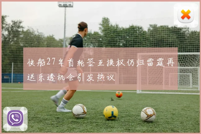 快船27年首轮签互换权仍归雷霆再送乐透机会引发热议