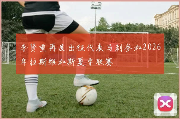 李贤重再度出征代表马刺参加2026年拉斯维加斯夏季联赛